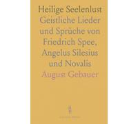 Heilige Seelenlust: Geistliche Lieder und Sprüche von Friedrich Spee, Angelus Silesius und Novalis