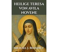 HEILIGE TERESA VON AVILA NOVENE: Ein 9-tägiges kraftvolles Gebet zum Schutzpatron der Kranken und Leidenden (Herzen der Hingabe: Novenen für den täglichen Segen)