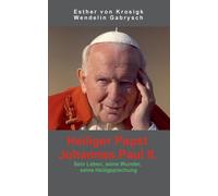 Heiliger Papst Johannes Paul II. : Sein Leben, seine Wunder, seine Heiligsprechung