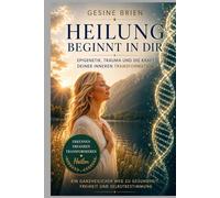 Heilung beginnt in dir: Epigenetik,Trauma und die Kraft deiner inneren Transformation (Epigenetik und Trauma Wege zur Heilung)