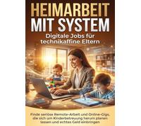 Heimarbeit mit System: Digitale Jobs für technikaffine Eltern: Finde seriöse Remote-Arbeit und Online-Gigs, die sich um Kinderbetreuung herum planen lassen und echtes Geld einbringen