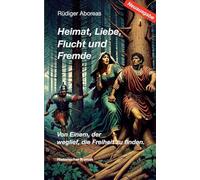 Heimat, Liebe, Flucht und Fremde / Neuausgabe: Von Einem, der weglief, die Freiheit zu finden.