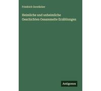 Heimliche und unheimliche Geschichten Gesammelte Erzählungen