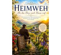 Heimweh - Als das Herz nach Hause rief: Eine Geschichte über Erinnerung, Wurzeln und die Sehnsucht nach früher