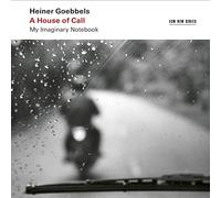 Heiner Goebbels - A House Of Call - My Imaginary Notebook