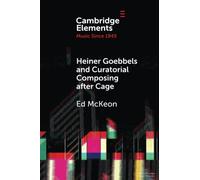 Heiner Goebbels and Curatorial Composing after Cage: From Staging Works to Musicalising Encounters (Elements in Music since 1945)