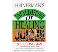 Heinerman's Encyclopedia of Healing Juices: From a Medical Anthropologist's Files, Here Are Nature's Own Healing Juices for Hundreds of Today's Most Common Health Problems