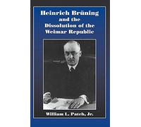 Heinrich Bruning and the Dissolution of the Weimar Republic
