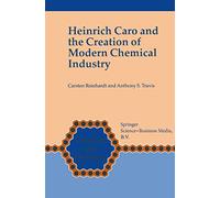 Heinrich Caro and the Creation of Modern Chemical Industry: 19 (Chemists and Chemistry, 19)