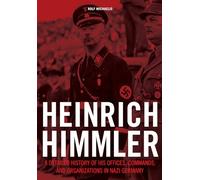 Heinrich Himmler: A Detailed History of His Offices, Commands, and Organizations in Nazi Germany