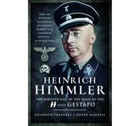 Heinrich Himmler: The Sinister Life of the Head of the Ss and Gestapo