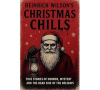 Heinrich Wilson's Christmas Chills: True Stories of Horror, Mystery, and the Dark Side of the Holidays