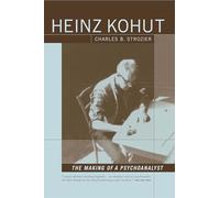 Heinz Kohut: The Making of a Psychoanalyst: The Making of a Psychoanalyst
