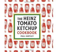 Heinz Tomato Ketchup Cookbook: An Inventive and Unexpected Recipe Collection