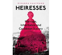 Heiresses: Marriage, Inheritance and Caribbean Slavery