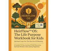 HeirFlow™ OS: The Life Purpose Workbook for Kids: A guided 70-Day Journey of Self Discovery, Spiritual Wisdom, And Lasting Happiness