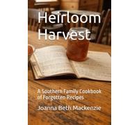 Heirloom Harvest: A Southern Family Cookbook of Forgotten Recipes (Homesteading Harvest)