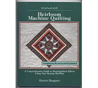Heirloom Machine Quilting: A Comprehensive Guide to Hand-quilted Effects Using Your Sewing Machine
