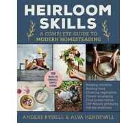 Heirloom Skills: A Complete Guide to Modern Homesteading