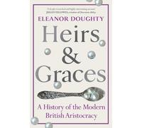 Heirs and Graces: A History of the Modern British Aristocracy