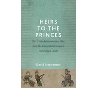 Heirs to the Princes: The Welsh Administrative Elite, from the Edwardian Conquest to the Black Death