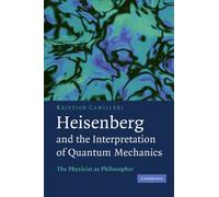 Heisenberg and the Interpretation of Quantum Mechanics: The Physicist as Philosopher