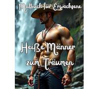 Heiße Männer zum Träumen - Malbuch für Erwachsene: Ein Ausmalbuch zum Entspannen, Stressabbau und zur Meditation. Anti Stress, Geschenk für Frauen und ... sexy Körper lieben (Sexy Männer zum Träumen)