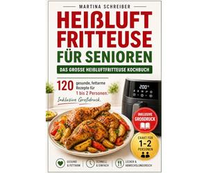 Heißluftfritteuse für Senioren: Das große Heißluftfritteuse Kochbuch 120 gesunde, fettarme Rezepte für 1 bis 2 Personen