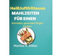 HEISSLUFTFRITTEUSE-MAHLZEITEN FÜR EINE: Schnelles, gesundes Single-Kochen