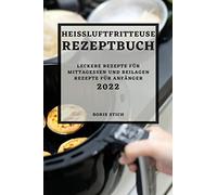 Heißluftfritteuse Rezeptbuch 2022: Leckere Rezepte Für Mittagessen Und Beilagen Rezepte Für Anfänger