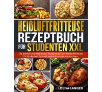 Heißluftfritteuse Rezeptbuch für Studenten XXL: Die besten und leckersten Rezepte aus der Heißluftfritteuse für Studenten. Schnell, einfach und lecker kochen.