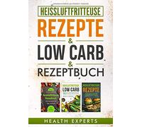 Heissluftfritteuse Rezeptbuch / Low Carb / Rezepte: Das Kochbuch mit 535 Rezepte für die Heißluftfritteuse gesund abnehmen mit Low Carb für Anfänger geeignet (3in1)