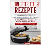 Heißluftfritteuse Rezepte: Das Heißluftfritteuse Kochbuch mit 50 gesunden und fettfreien Rezepten Heißluftfritteuse Rezeptbuch schnell, einfach und lecker (Heißluftfritteuse für Einsteiger)