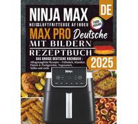 Heißluftfritteuse Rezepte für die Ninja MAX PRO AF180EU - Das große deutsche Kochbuch 2025: Alltagstaugliche Rezepte - Frühstück, Klassiker, Fleisch & Fischgerichte, Vegetarisch, Süßes und mehr
