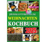 Heißluftfritteuse Weihnachten Kochbuch: Über 100 einfache Rezepte für die Heißluftfritteuse für ein stressfreies Weihnachtsfest, perfekt für ... Unvergessliche Momente (Weihnachtskochbuch)