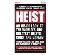 HEIST: An Inside Look at the World's 100 Greatest Heists, Cons, and Capers (From Burglaries to Bank Jobs and Everything In-Between)