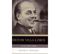 Heitor Villa-Lobos: A Life (1887-1959)