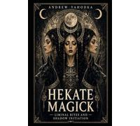 Hekate Magick: Liminal Rites and Shadow Initiation (Dark Goddess Magick)