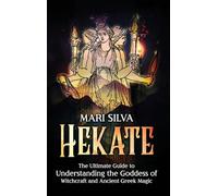 Hekate: The Ultimate Guide to Understanding the Goddess of Witchcraft and Ancient Greek Magic