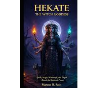 Hekate:The Witch Goddess: Spells, Magic, Witchcraft, and Pagan Rituals for Spiritual Power (Ancient Hidden Wisdom)