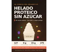 Helado Proteico Sin Azúcar: La ciencia del helado fit: por qué las recetas sin azúcar salen como piedra y cómo evitarlo. 127 recetas para máquinas de pinta congelada de 473 ml, con macros calculados