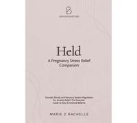 Held: A Pregnancy Stress Relief Companion: Somatic Rituals and Nervous System Regulation for Anxiety Relief: The Essential Guide to Easy Emotional Balance (The Mindful Mama Essentials)