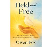Held and Free: A Soulful Guide to Healing, Sacred Love, and Emotional Maturity