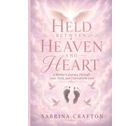 Held Between Heaven and Heart: A Mother's Journey Through Loss, Faith, and Unbreakable Love