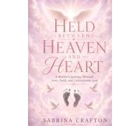 Held Between Heaven and Heart: A Mother's Journey Through Loss, Faith, and Unbreakable Love