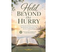Held Beyond the Hurry: A 33-Day Devotional for Trusting God Beyond Pressure, Performance, and the Fear of Falling Behind For College and Young Professionals.