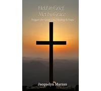 Held by Grief, Met by Grace: Prayers for Grief, Loss, Healing and Hope