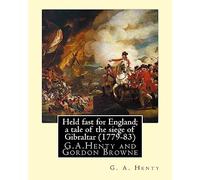 Held fast for England; a tale of the siege of Gibraltar (1779-83), By G.A. Henty: illustrated By Gordon Browne(15 April 1858 - 27 May 1932) was an ... the late 19th century and early 20th century.