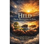 HELD From Beginning To End: Understanding the Sovereignty of God Through Scripture
