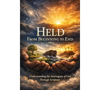 HELD From Beginning To End: Understanding the Sovereignty of God Through Scripture